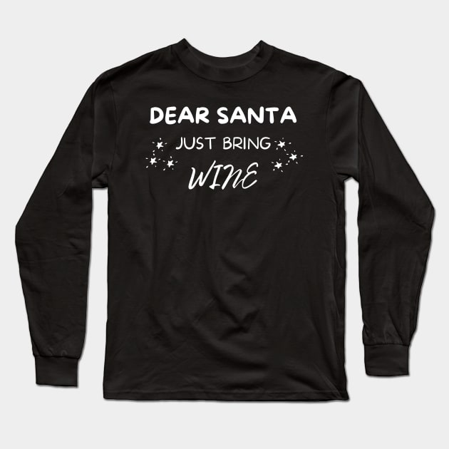 Dear Santa Just Bring Wine! Christmas Drinking Holiday. Long Sleeve T-Shirt by That Cheeky Tee